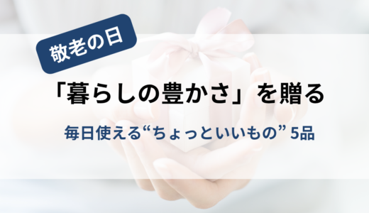 敬老の日に「暮らしの豊かさ」を贈るプレゼント｜毎日使える“ちょっといいもの”を5品厳選