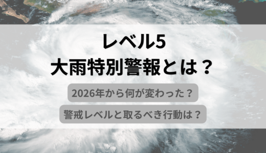 レベル5大雨特別警報とは？2026年から何が変わった？警戒レベルと取るべき行動を解説