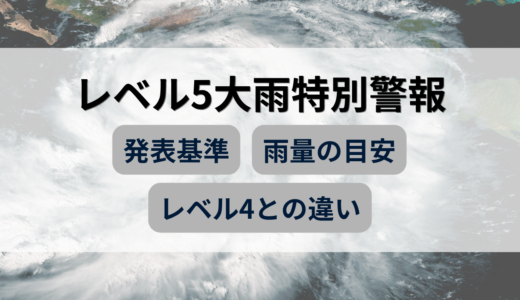レベル5大雨特別警報はどんな時に出る？発表基準や雨量の目安、レベル4との違いを解説