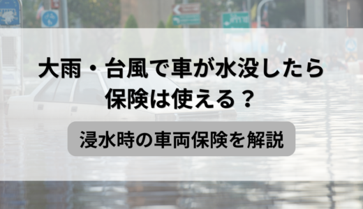 大雨・台風で車が水没したら保険は使える？冠水・浸水時の車両保険を解説