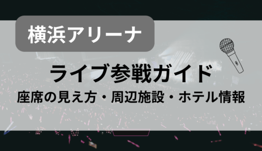 【横浜アリーナ】ライブ参戦ガイド｜座席の見え方・ホテル・カフェなど周辺情報